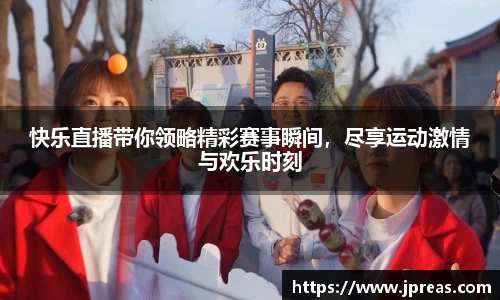 快乐直播带你领略精彩赛事瞬间，尽享运动激情与欢乐时刻
