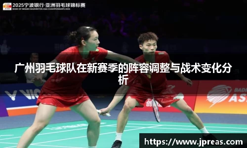 广州羽毛球队在新赛季的阵容调整与战术变化分析