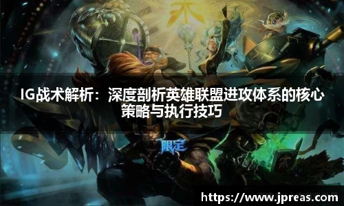 IG战术解析：深度剖析英雄联盟进攻体系的核心策略与执行技巧