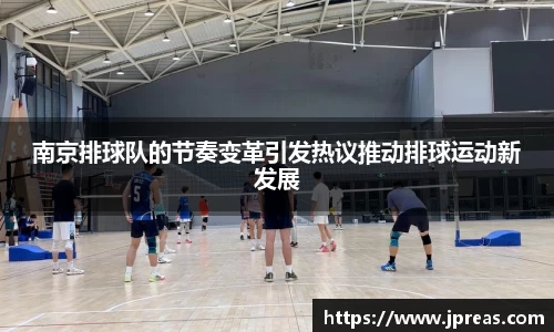 南京排球队的节奏变革引发热议推动排球运动新发展