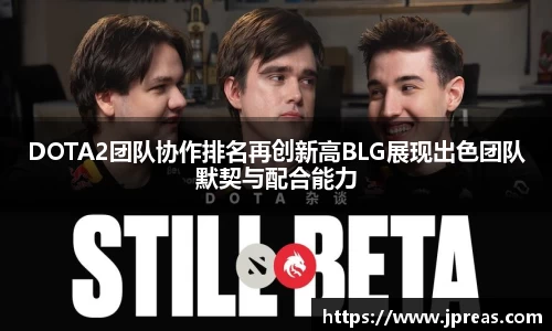DOTA2团队协作排名再创新高BLG展现出色团队默契与配合能力