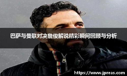 巴萨与曼联对决詹俊解说精彩瞬间回顾与分析