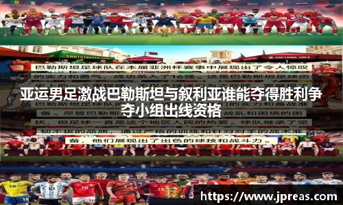 亚运男足激战巴勒斯坦与叙利亚谁能夺得胜利争夺小组出线资格