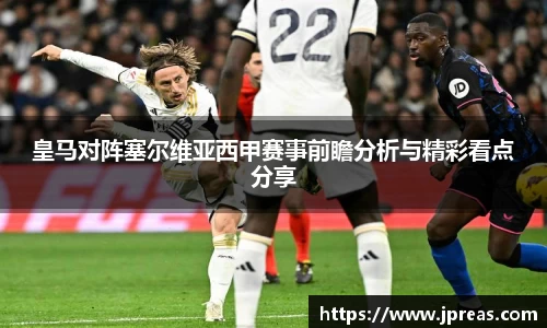皇马对阵塞尔维亚西甲赛事前瞻分析与精彩看点分享