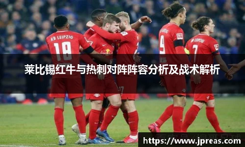 莱比锡红牛与热刺对阵阵容分析及战术解析
