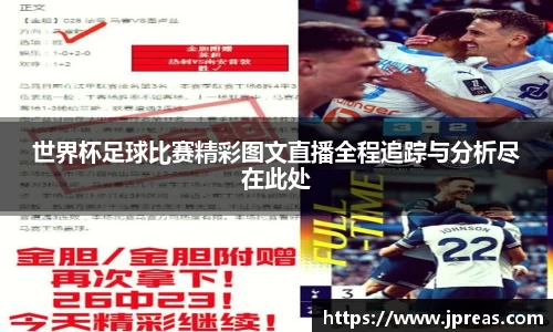 世界杯足球比赛精彩图文直播全程追踪与分析尽在此处