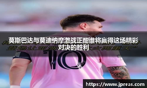 莫斯巴达与莫迪纳摩激战正酣谁将赢得这场精彩对决的胜利